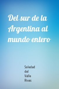 Del sur de la Argentina al mundo entero