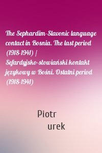 The Sephardim-Slavonic language contact in Bosnia. The last period (1918-1941) / Sefardyjsko-słowiański kontakt językowy w Bośni. Ostatni period (1918-1941)