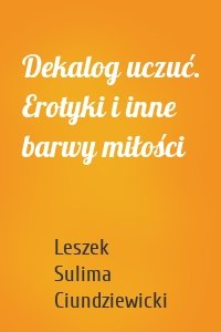 Dekalog uczuć. Erotyki i inne barwy miłości