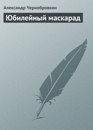 Обложка книги «Юбилейный маскарад» — Александр Васильевич Чернобровкин