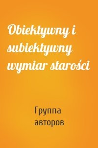 Obiektywny i subiektywny wymiar starości