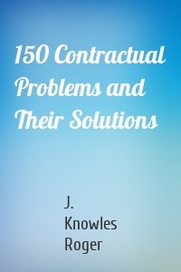 150 Contractual Problems and Their Solutions
