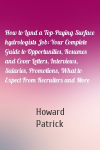 How to Land a Top-Paying Surface hydrologists Job: Your Complete Guide to Opportunities, Resumes and Cover Letters, Interviews, Salaries, Promotions, What to Expect From Recruiters and More