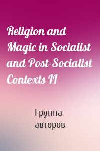 Religion and Magic in Socialist and Post-Socialist Contexts II