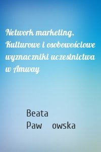 Network marketing. Kulturowe i osobowościowe wyznaczniki uczestnictwa w Amway