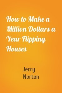 How to Make a Million Dollars a Year Flipping Houses