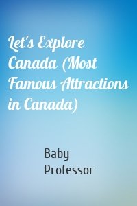 Let's Explore Canada (Most Famous Attractions in Canada)
