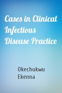 Cases in Clinical Infectious Disease Practice