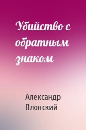 Обложка книги «Убийство с обратным знаком» — Александр Плонский