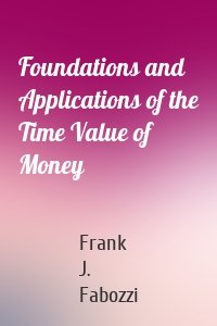 Foundations and Applications of the Time Value of Money