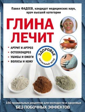Обложка книги «Глина лечит. Артрит и артроз, остеохондроз, ушибы и ожоги, волосы и кожу» — Павел Фадеев