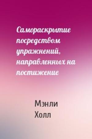 Обложка книги «Самораскрытие посредством упражнений, направленных на постижение» — Мэнли Палмер Холл