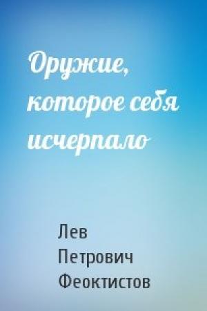 Обложка книги «Оружие, которое себя исчерпало» — Лев Петрович Феоктистов