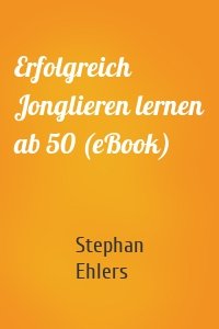 Erfolgreich Jonglieren lernen ab 50 (eBook)