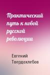 Евгений Твердохлебов - Практический путь к новой русской революции