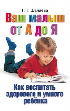 Обложка книги «Как воспитать здорового и умного ребенка. Ваш малыш от А до Я» — Галина Шалаева