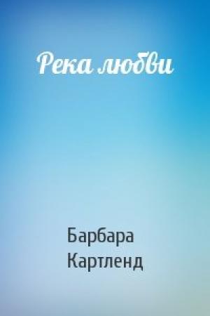 Обложка книги «Река любви» — Барбара Картленд