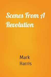 Scenes From A Revolution