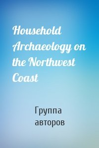 Household Archaeology on the Northwest Coast