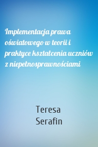 Implementacja prawa oświatowego w teorii i praktyce kształcenia uczniów z niepełnosprawnościami