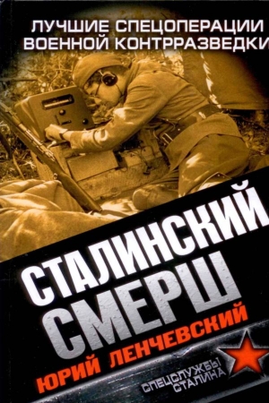 Обложка книги «Сталинский СМЕРШ. Лучшие спецоперации военной контрразведки» — Юрий Ленчевский