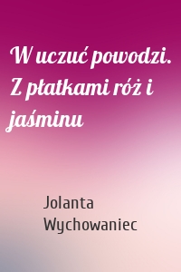 W uczuć powodzi. Z płatkami róż i jaśminu