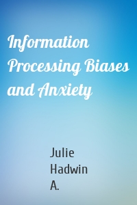 Information Processing Biases and Anxiety