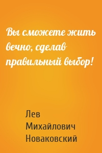 Вы сможете жить вечно, сделав правильный выбор!