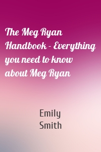 The Meg Ryan Handbook - Everything you need to know about Meg Ryan