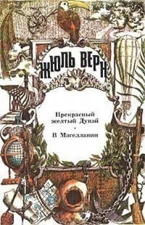 Обложка книги «Прекрасный желтый Дунай. В Магеллании» — Жюль Верн