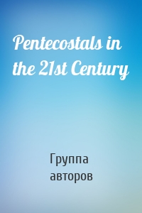 Pentecostals in the 21st Century