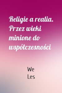 Religie a realia. Przez wieki minione do współczesności