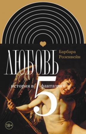 Обложка книги «Любовь: история в пяти фантазиях» — Барбара Розенвейн