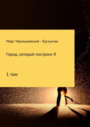 Обложка книги «Город, который построил Я. Сборник. Том 1» — Марс Чернышевский – Бускунчак