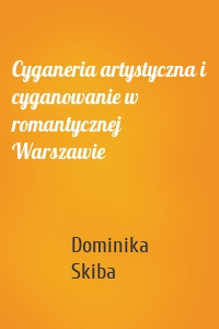 Cyganeria artystyczna i cyganowanie w romantycznej Warszawie