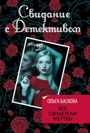 Обложка книги «Все свидетели мертвы» — Ольга Баскова