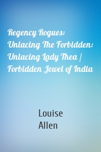 Regency Rogues: Unlacing The Forbidden: Unlacing Lady Thea / Forbidden Jewel of India