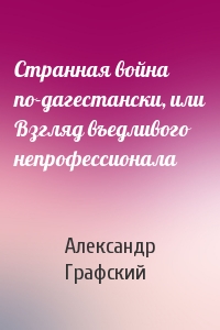 Странная война по-дагестански, или Взгляд въедливого непрофессионала