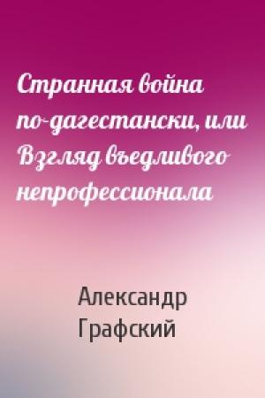 Обложка книги «Странная война по-дагестански, или Взгляд въедливого непрофессионала» — Александр Графский