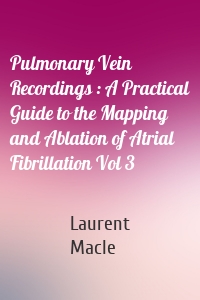 Pulmonary Vein Recordings : A Practical Guide to the Mapping and Ablation of Atrial Fibrillation Vol 3