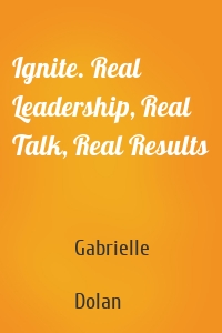 Ignite. Real Leadership, Real Talk, Real Results