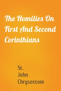 The Homilies On First And Second Corinthians