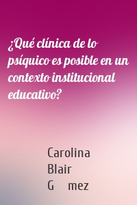 ¿Qué clínica de lo psíquico es posible en un contexto institucional educativo?