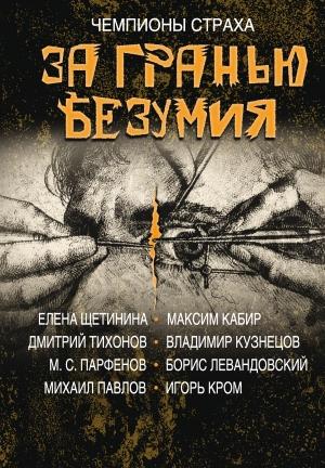 Обложка книги «За гранью безумия» — Борис Левандовский, Максим Кабир, Елена Щетинина, Владимир Кузнецов, Игорь Кром, Дмитрий Тихонов, Михаил Павлов