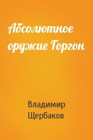 Обложка книги «Абсолютное оружие Горгон» — Владимир Щербаков