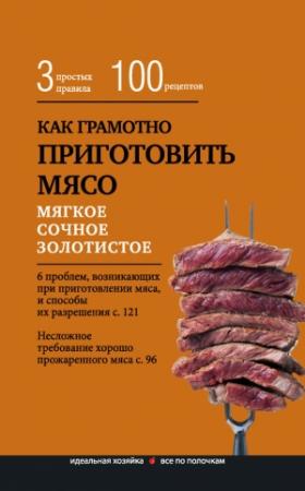 Обложка книги «Как грамотно приготовить мясо. 3 простых правила и 100 рецептов» — Е. Левашева
