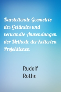 Darstellende Geometrie des Geländes und verwandte Anwendungen der Methode der kotierten Projektionen