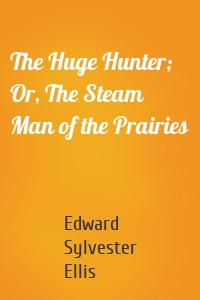 The Huge Hunter; Or, The Steam Man of the Prairies