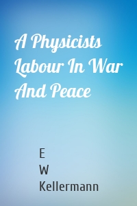 A Physicists Labour In War And Peace