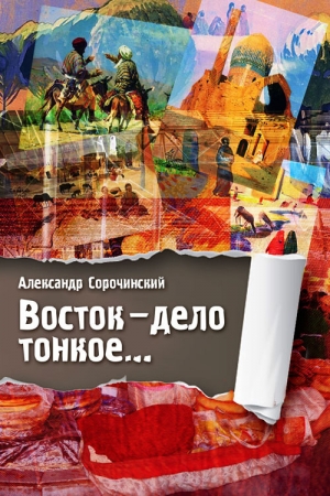 Обложка книги «Восток – дело тонкое…» — Александр Сорочинский